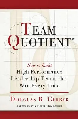 Tímový kvocient: Ako vybudovať vysoko výkonné tímy, ktoré vždy zvíťazia - Team Quotient: How to Build High Performance Leadership Teams That Win Every Time