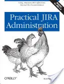 Praktická správa Jira: Efektívne používanie Jira: Viac ako len dokumentácia - Practical Jira Administration: Using Jira Effectively: Beyond the Documentation