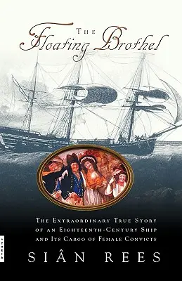Plávajúci bordel: Mimoriadny skutočný príbeh lode z osemnásteho storočia a jej nákladu odsúdenkýň - The Floating Brothel: The Extraordinary True Story of an Eighteenth-Century Ship and Its Cargo of Female Convicts
