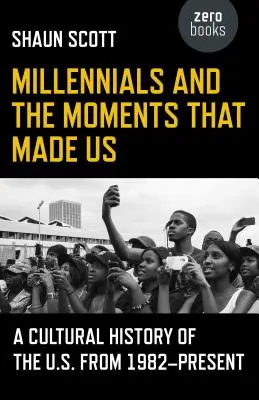 Mileniáli a okamihy, ktoré nás stvorili: kultúrne dejiny USA od roku 1982 do súčasnosti - Millennials and the Moments That Made Us: A Cultural History of the U.S. from 1982-Present