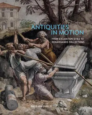 Starožitnosti v pohybe: Od vykopávok po renesančné zbierky - Antiquities in Motion: From Excavation Sites to Renaissance Collections