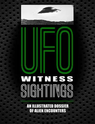 Svedkovia pozorovania UFO: Ilustrovaný spis o stretnutiach s mimozemšťanmi - UFO Witness Sightings: An Illustrated Dossier of Alien Encounters