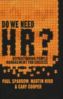 Potrebujeme Hr? Zmeny v riadení ľudí pre úspech - Do We Need Hr?: Repositioning People Management for Success