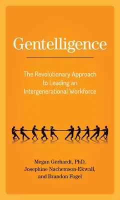 Gentelligence: Revolučný prístup k vedeniu medzigeneračnej pracovnej sily - Gentelligence: The Revolutionary Approach to Leading an Intergenerational Workforce
