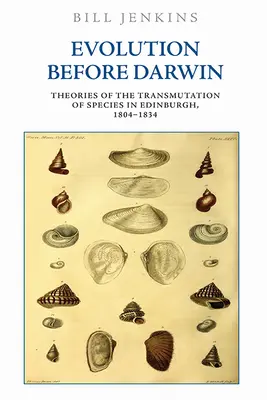 Evolúcia pred Darwinom: Teórie o premene druhov v Edinburghu v rokoch 1804 - 1834 - Evolution Before Darwin: Theories of the Transmutation of Species in Edinburgh, 1804-1834