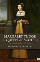 Margaret Tudorová, škótska kráľovná: Život sestry kráľa Henricha VIII. - Margaret Tudor, Queen of Scots: The Life of King Henry VIII's Sister