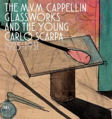 Skláreň M.V.M. Cappellin a mladý Carlo Scarpa: 1925-1931 - The M.V.M. Cappellin Glassworks and the Young Carlo Scarpa: 1925-1931