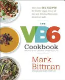 Kuchárska kniha VB6: Viac ako 350 receptov na zdravé vegánske jedlá cez deň a chutné flexitariánske večere na večer - The VB6 Cookbook: More Than 350 Recipes for Healthy Vegan Meals All Day and Delicious Flexitarian Dinners at Night