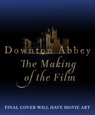 Downton Abbey: Oficiálny filmový sprievodca - Downton Abbey: The Official Film Companion