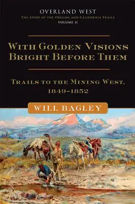So zlatými víziami jasnými pred nimi, 2: Cesty na banícky západ, 1849-1852 - With Golden Visions Bright Before Them, 2: Trails to the Mining West, 1849-1852