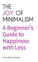 Radosť z minimalizmu: (Compulsive Behavior, Hoarding, Decluttering, Organizing, Affirmations, Simp - The Joy of Minimalism: A Beginner's Guide to Happiness with Less (Compulsive Behavior, Hoarding, Decluttering, Organizing, Affirmations, Simp
