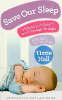 Zachráňte náš spánok - Pomôžte svojmu dieťaťu spať celú noc od narodenia do dvoch rokov - Save Our Sleep - Helping your baby to sleep through the night, from birth to two years