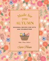 Stvorené pre vás: Jeseň: Vyrobiť, zabaliť, doručiť: Sezónne recepty na darčeky a oslavy - Made for You: Autumn: Seasonal Recipes for Gifts and Celebrations - Make, Wrap, Deliver