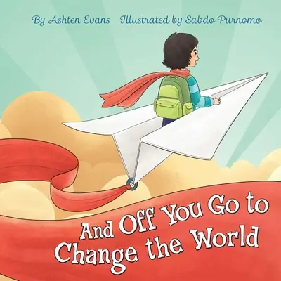 A ideš zmeniť svet: Darčeková kniha k ukončeniu predškolskej dochádzky/prvý deň v materskej škole - And Off You Go to Change the World: A Preschool Graduation/First Day of Kindergarten Gift Book