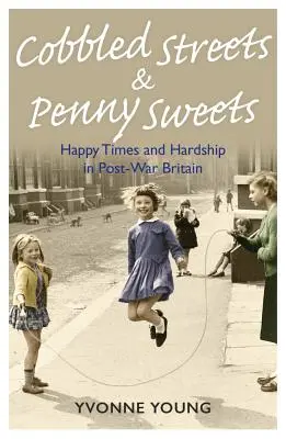 Dláždené ulice a sladkosti za drobné: Šťastné časy a ťažkosti v povojnovej Británii - Cobbled Streets and Penny Sweets: Happy Times and Hardship in Post-War Britian