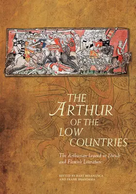 Artuš z Nízkych krajín: Artušovská legenda v holandskej a flámskej literatúre - The Arthur of the Low Countries: The Arthurian Legend in Dutch and Flemish Literature