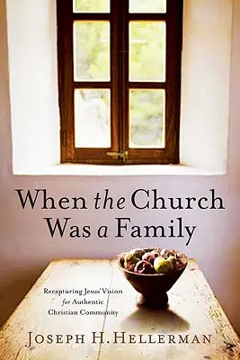 Keď bola cirkev rodinou: Znovuzískanie Ježišovej vízie pre autentické kresťanské spoločenstvo - When the Church Was a Family: Recapturing Jesus' Vision for Authentic Christian Community