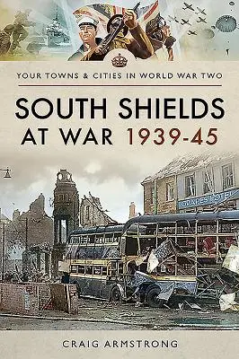 South Shields vo vojne 1939 - 1945 - South Shields at War 1939-45