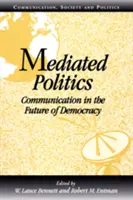 Sprostredkovaná politika: Komunikácia v budúcnosti demokracie - Mediated Politics: Communication in the Future of Democracy