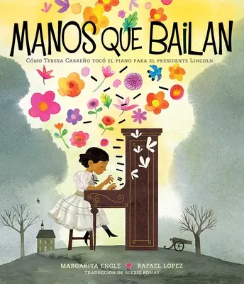 Manos Que Bailan (Tancujúce ruky): Cmo Teresa Carreo Toc El Piano Para El Presidente Lincoln - Manos Que Bailan (Dancing Hands): Cmo Teresa Carreo Toc El Piano Para El Presidente Lincoln