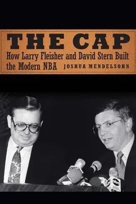 Čapka: Ako Larry Fleisher a David Stern vybudovali modernú NBA - The Cap: How Larry Fleisher and David Stern Built the Modern NBA