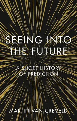 Pohľad do budúcnosti: Krátke dejiny predpovedania - Seeing Into the Future: A Short History of Prediction