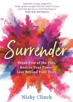Poddaj sa - Osloboď sa od minulosti, uvedom si svoju silu, ži nad rámec svojho príbehu - Surrender - Break Free of the Past, Realize Your Power, Live Beyond Your Story