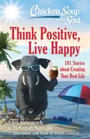 Sliepková polievka pre dušu: Myslite pozitívne, žite šťastne: 101 príbehov o tom, ako si vytvoriť najlepší život - Chicken Soup for the Soul: Think Positive, Live Happy: 101 Stories about Creating Your Best Life