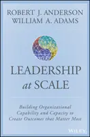 Škálovanie vodcovstva: Budovanie organizačných schopností a kapacít na vytváranie výsledkov, na ktorých najviac záleží - Scaling Leadership: Building Organizational Capability and Capacity to Create Outcomes That Matter Most