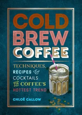 Studená káva: Vydanie: 1. - Cold Brew Coffee: Techniques, Recipes & Cocktails for Coffee's Hottest Trend