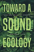 K zdravej ekológii: Nové a vybrané eseje - Toward a Sound Ecology: New and Selected Essays