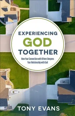 Spoločné prežívanie Boha: Ako vaše spojenie s druhými prehlbuje váš vzťah s Bohom - Experiencing God Together: How Your Connection with Others Deepens Your Relationship with God