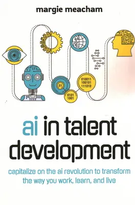 Umelá inteligencia v rozvoji talentov: Vychádzajte z revolúcie v oblasti umelej inteligencie, aby ste zmenili spôsob, akým pracujete, učíte sa a žijete. - AI in Talent Development: Capitalize on the AI Revolution to Transform the Way You Work, Learn, and Live.