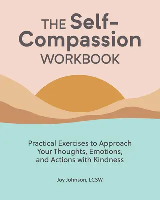 Pracovný zošit súcitu so sebou samým: Praktické cvičenia, ako pristupovať k svojim myšlienkam, emóciám a činom s láskavosťou. - The Self Compassion Workbook: Practical Exercises to Approach Your Thoughts, Emotions, and Actions with Kindness