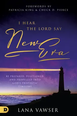Počujem Pána hovoriť Nová éra: Buďte pripravení, umiestnení a poháňaní do Božej prorockej časovej osi - I Hear the Lord Say New Era: Be Prepared, Positioned, and Propelled Into God's Prophetic Timeline