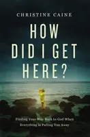 Ako som sa sem dostal? - Nájsť cestu späť k Bohu, keď vás všetko ťahá preč - How Did I Get Here? - Finding Your Way Back to God When Everything is Pulling You Away