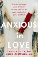Úzkosť v láske: Ako zvládnuť svoju úzkosť, znížiť konflikty a obnoviť vzťah s partnerom - Anxious in Love: How to Manage Your Anxiety, Reduce Conflict, & Reconnect with Your Partner