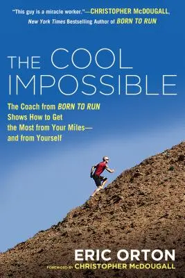 Pohodové nemožné: Bežecký tréner z knihy Born to Run ukazuje, ako získať čo najviac zo svojich kilometrov - a zo seba samého - The Cool Impossible: The Running Coach from Born to Run Shows How to Get the Most from Your Miles-And from Yourself