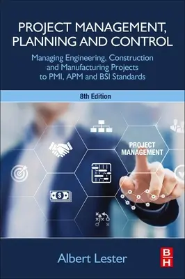Riadenie, plánovanie a kontrola projektov: Riadenie inžinierskych, stavebných a výrobných projektov podľa štandardov Pmi, APM a BSI - Project Management, Planning and Control: Managing Engineering, Construction and Manufacturing Projects to Pmi, APM and BSI Standards