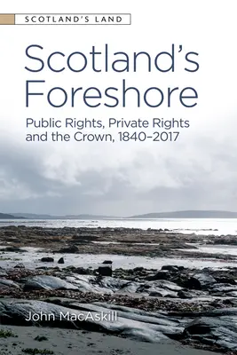 Škótske pobrežie: Verejné práva, súkromné práva a koruna 1840 - 2017 - Scotland's Foreshore: Public Rights, Private Rights and the Crown 1840 - 2017