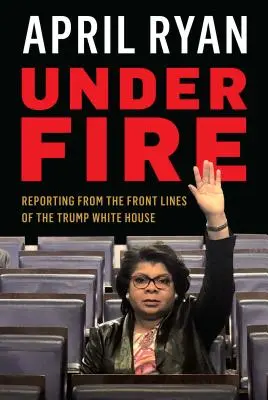 Pod paľbou: Z reportáží z predných línií Trumpovho Bieleho domu - Under Fire: Reporting from the Front Lines of the Trump White House