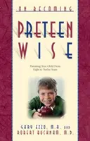 Ako sa stať predčasne múdrym: Výchova dieťaťa od 8 do 12 rokov - On Becoming Pre-Teen Wise: Parenting Your Child from 8-12 Years