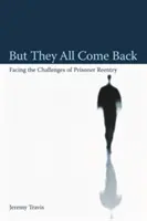 Ale všetci sa vrátia: Vrátia sa späť do väzenia: Ako čeliť výzvam návratu väzňov - But They All Come Back: Facing the Challenges of Prisoner Reentry
