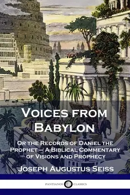 Hlasy z Babylonu: Biblický komentár k videniam a proroctvám - Voices from Babylon: Or the Records of Daniel the Prophet - A Biblical Commentary of Visions and Prophecy