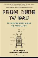 Od frajera k otcovi: Plienkový frajer - sprievodca tehotenstvom - From Dude to Dad: The Diaper Dude Guide to Pregnancy