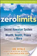 Nulové limity: Tajný havajský systém pre bohatstvo, zdravie, mier a ďalšie veci - Zero Limits: The Secret Hawaiian System for Wealth, Health, Peace, and More