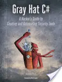 Gray Hat C#: Hackerský sprievodca vytváraním a automatizáciou bezpečnostných nástrojov - Gray Hat C#: A Hacker's Guide to Creating and Automating Security Tools