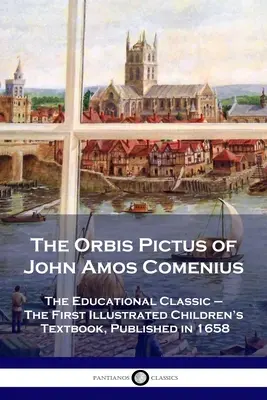 Orbis Pictus Jána Amosa Komenského: klasika vzdelávania - prvá ilustrovaná učebnica pre deti, vydaná v roku 1658 - The Orbis Pictus of John Amos Comenius: The Educational Classic - The First Illustrated Children's Textbook, Published in 1658