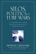 Silá, politika a vojny o majetok: Bájka o vedení, ako zničiť bariéry, ktoré z kolegov robia konkurentov - Silos, Politics and Turf Wars: A Leadership Fable about Destroying the Barriers That Turn Colleagues Into Competitors