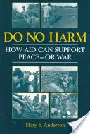 Neškodiť - Ako môže pomoc podporiť mier alebo vojnu - Do No Harm - How Aid Can Support Peace - or War